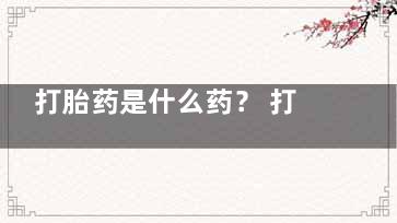打胎药是什么药？ 打胎药多少钱一盒